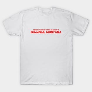 There's a warrant out for my arrest in Billings, Montana T-Shirt